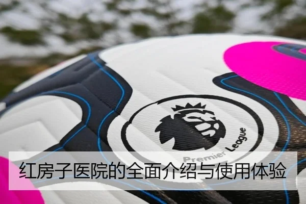 红房子医院的全面介绍与使用体验